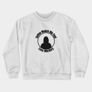 Coffee Makes Me Feel Less Murder Crewneck Sweatshirt